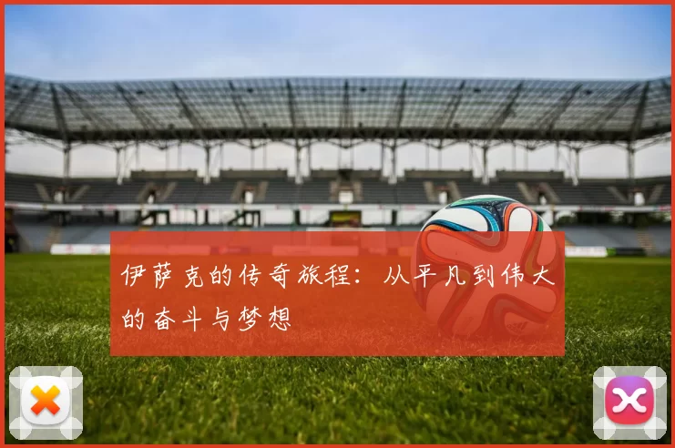 伊萨克的传奇旅程：从平凡到伟大的奋斗与梦想