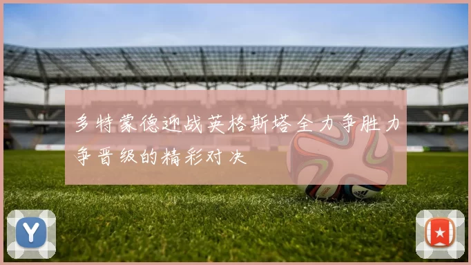 多特蒙德迎战英格斯塔全力争胜力争晋级的精彩对决