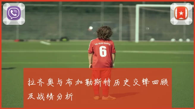 拉齐奥与布加勒斯特历史交锋回顾及战绩分析